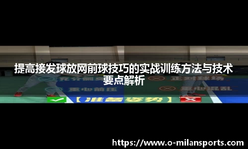 提高接发球放网前球技巧的实战训练方法与技术要点解析